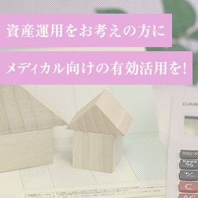 資産運用をお考えの方にメディカル向けの有効活用を